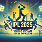 Top 10 Indian Youngsters to Watch in IPL 2025: Future Stars of Indian Cricket